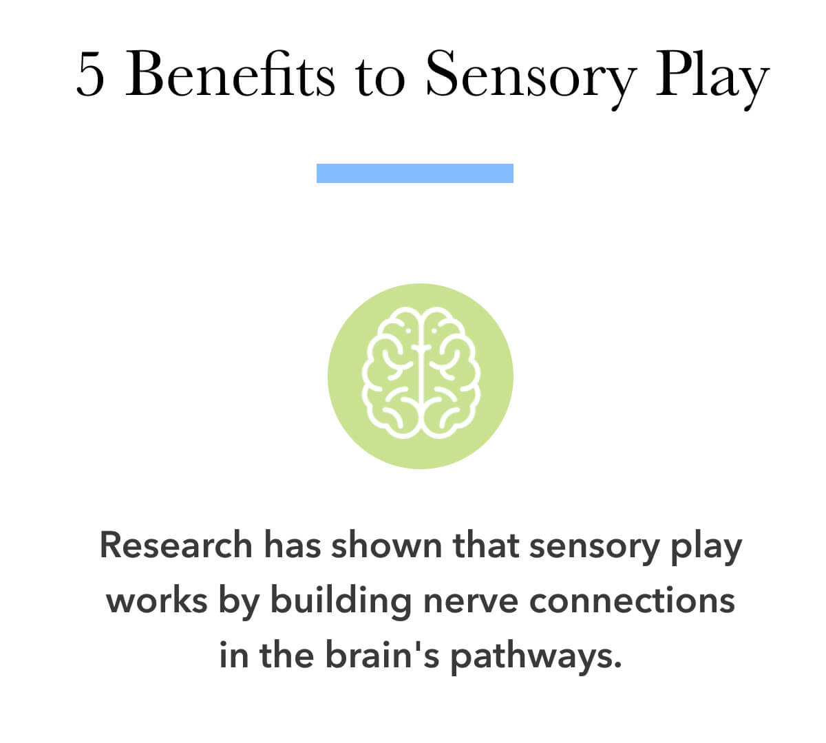 Research has shown that sensory play works by building nerve connections in the brain's pathways.